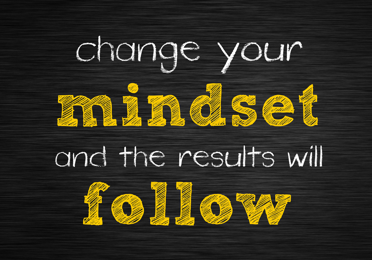 Change your Mindset and the results will follow